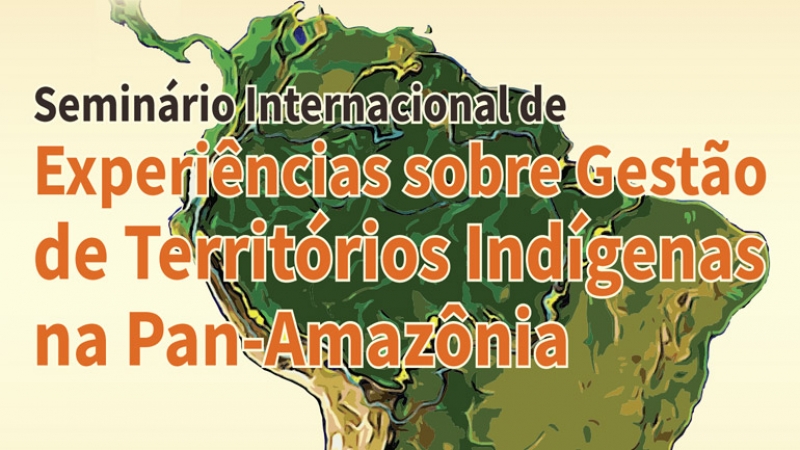 Seminário Internacional sobre Gestão de Territórios Indígenas na Pan-Amazônia